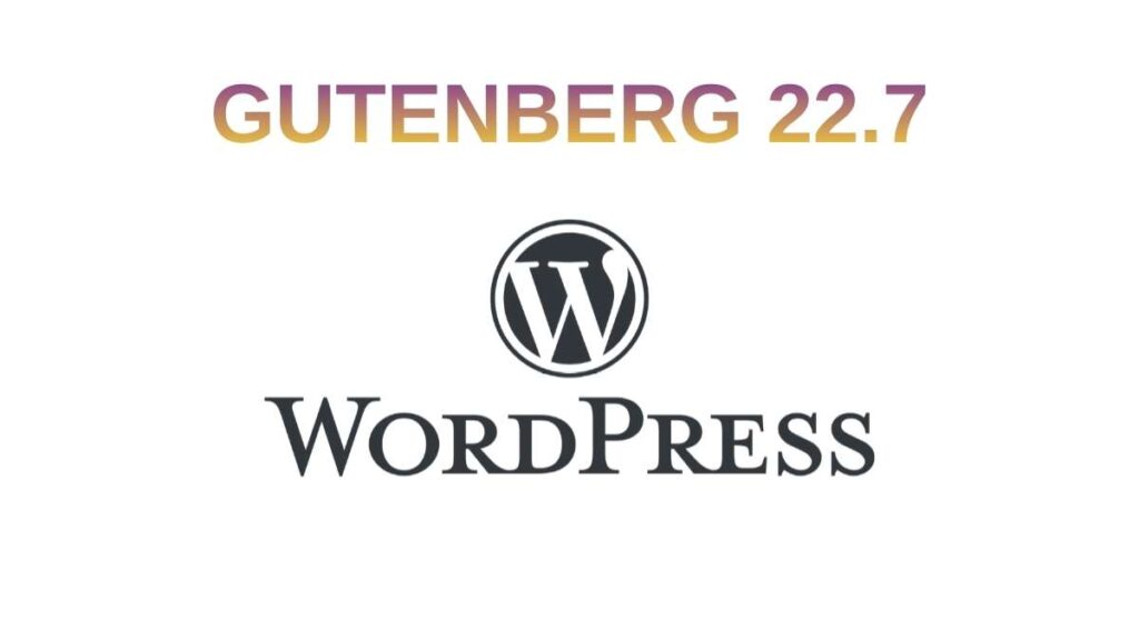 WordPress Gutenberg 22.7 - cosa cambia con l’ultimo aggiornamento